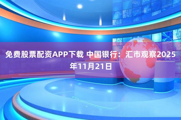 免费股票配资APP下载 中国银行：汇市观察2025年11月21日